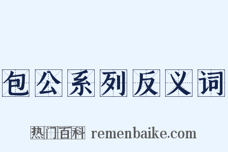 包公系列反义词是什么意思的图片